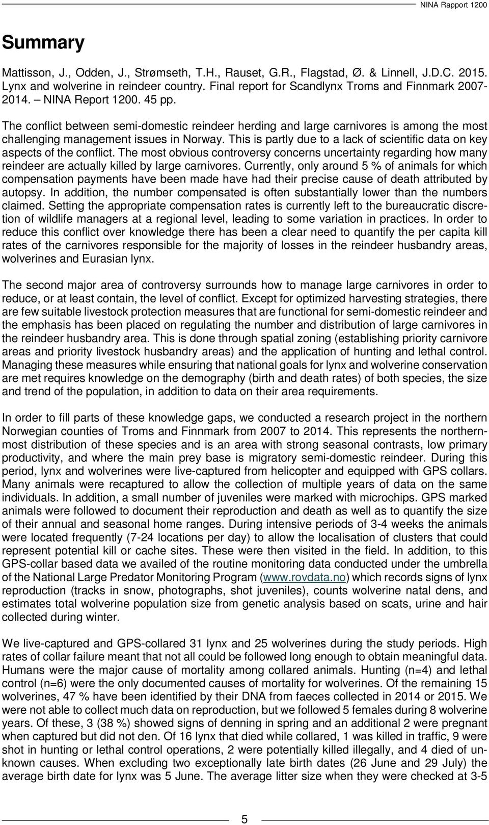 This is partly due to a lack of scientific data on key aspects of the conflict. The most obvious controversy concerns uncertainty regarding how many reindeer are actually killed by large carnivores.