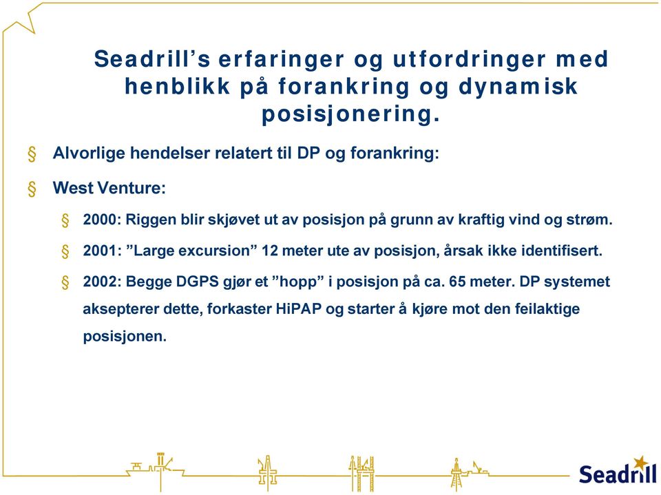 av kraftig vind og strøm. 2001: Large excursion 12 meter ute av posisjon, årsak ikke identifisert.