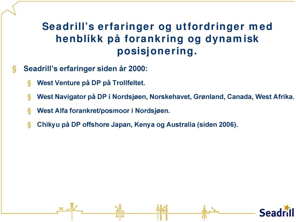 West Navigator på DP i Nordsjøen, Norskehavet, Grønland, Canada, West Afrika.