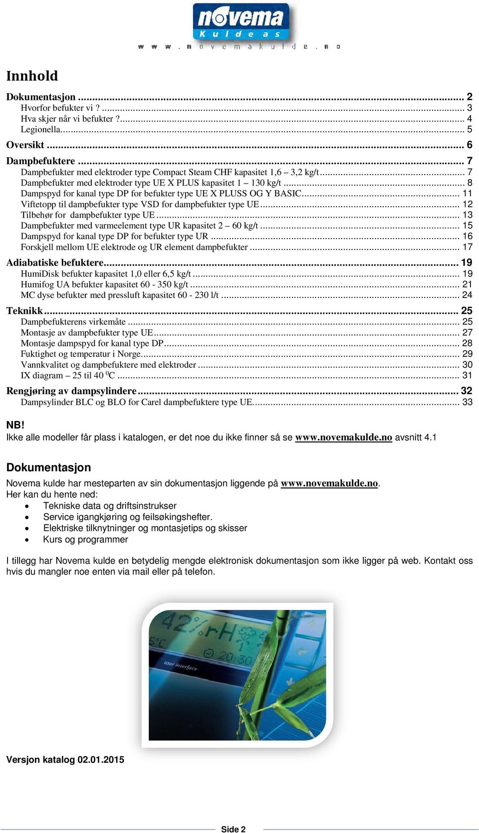 .. 8 Dampspyd for kanal type DP for befukter type UE X PLUSS OG Y BASIC... 11 Viftetopp til dampbefukter type VSD for dampbefukter type UE... 12 Tilbehør for dampbefukter type UE.