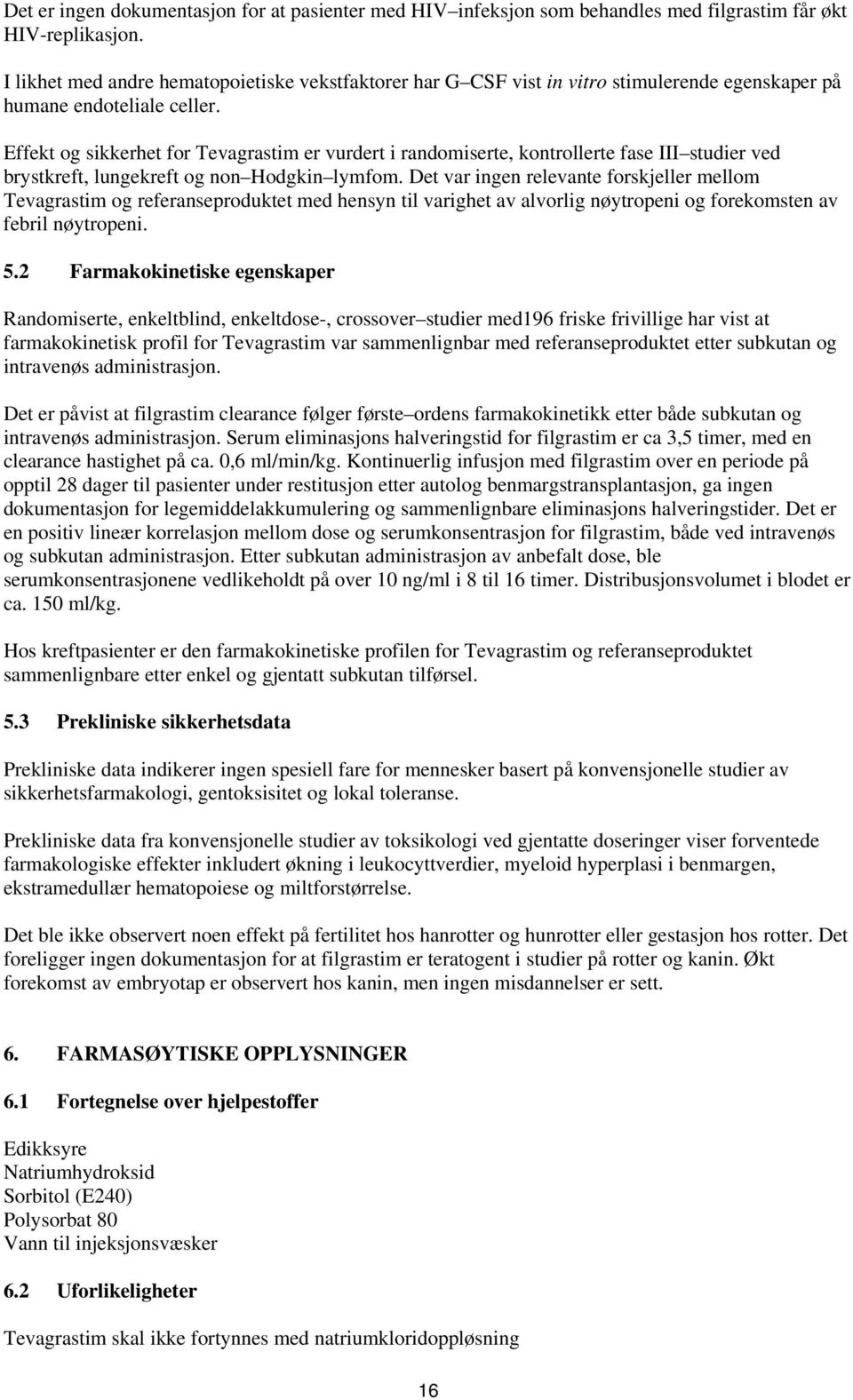 Effekt og sikkerhet for Tevagrastim er vurdert i randomiserte, kontrollerte fase III studier ved brystkreft, lungekreft og non Hodgkin lymfom.