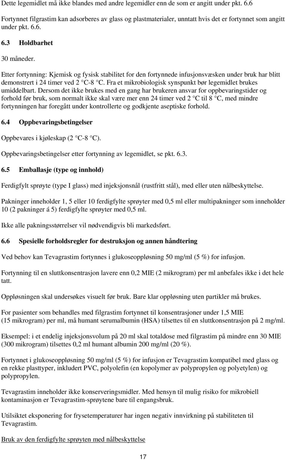 Etter fortynning: Kjemisk og fysisk stabilitet for den fortynnede infusjonsvæsken under bruk har blitt demonstrert i 24 timer ved 2 C-8 C.