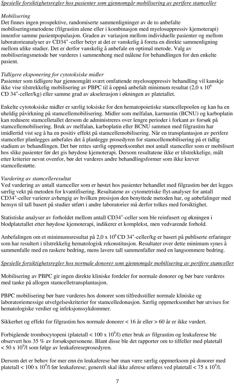 Graden av variasjon mellom individuelle pasienter og mellom laboratorieanalyser av CD34 + -celler betyr at det er vanskelig å foreta en direkte sammenligning mellom ulike studier.