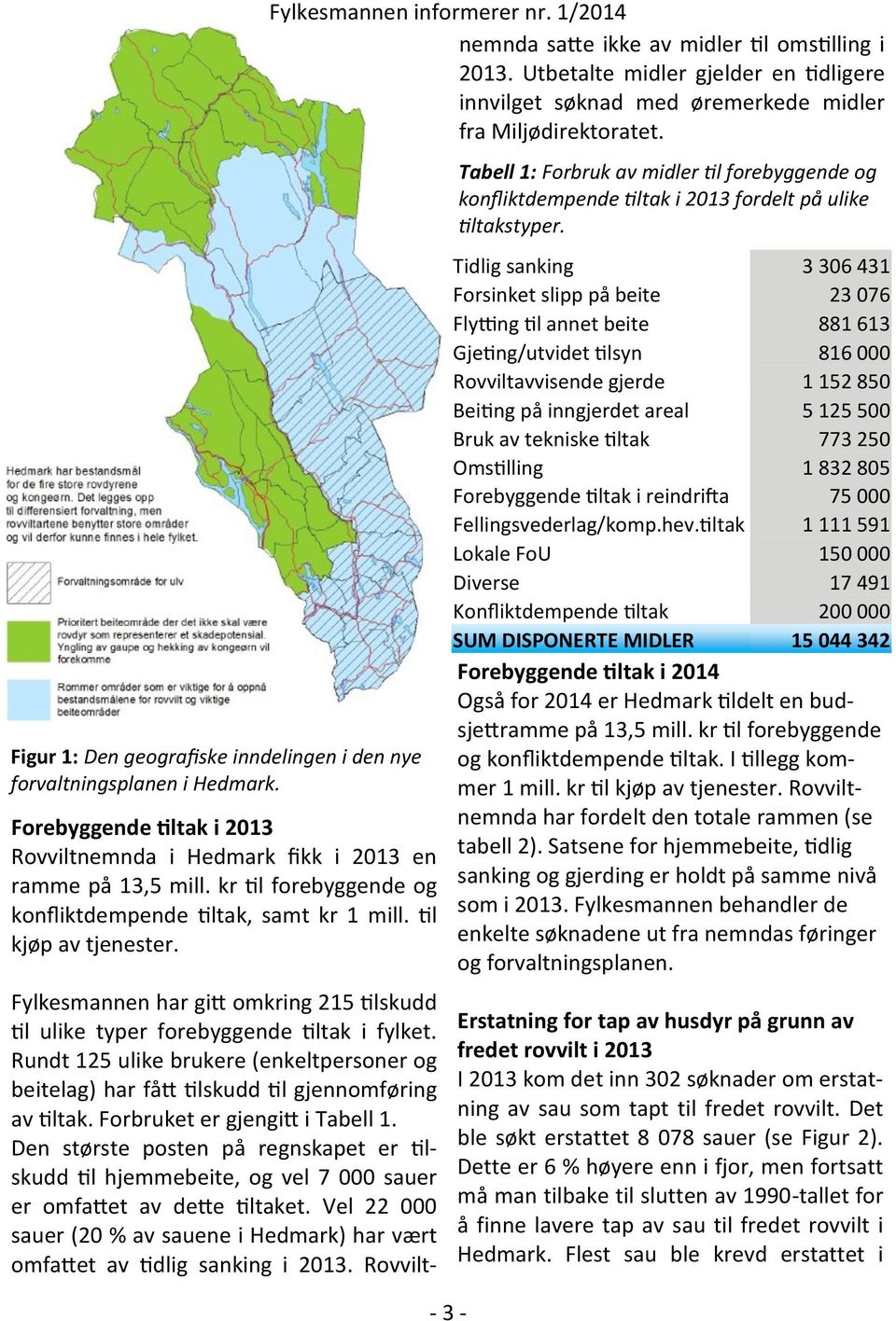 Rundt 125 ulike brukere (enkeltpersoner og beitelag) har fått tilskudd til gjennomføring av tiltak. Forbruket er gjengitt i Tabell 1.