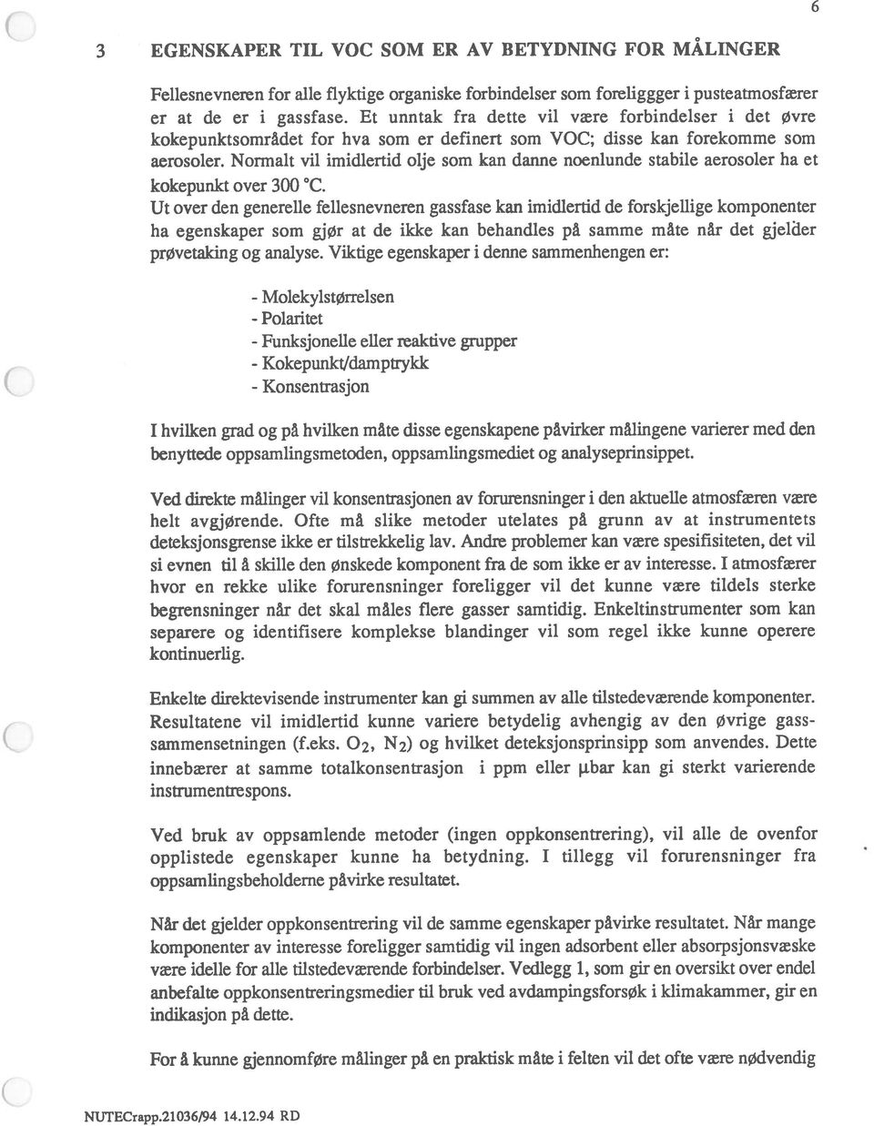 Normalt vil imidlertid olje som kan danne noenlunde stabile aerosoler ha et kokepunkt over 300 C.