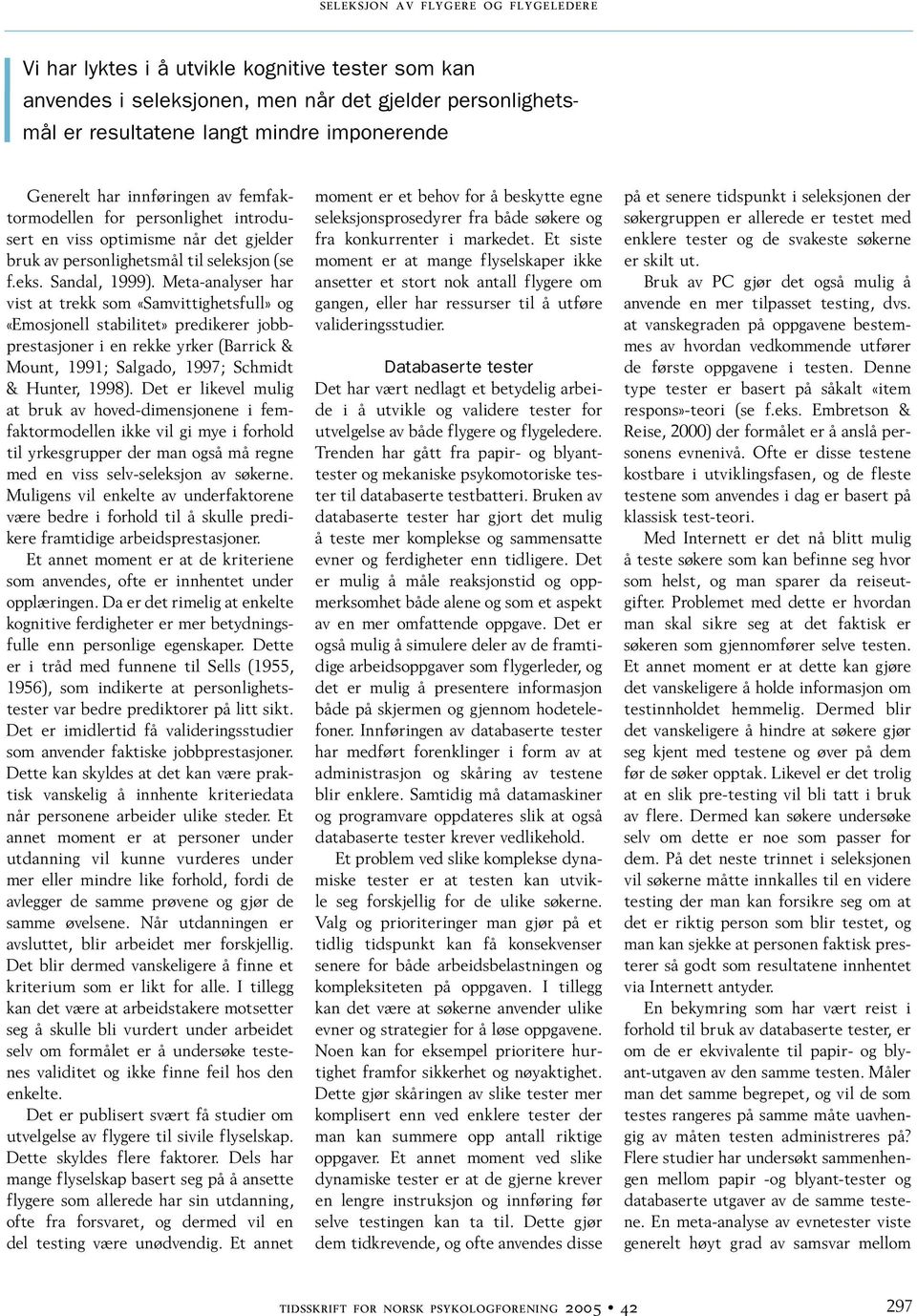 Meta-analyser har vist at trekk som «Samvittighetsfull» og «Emosjonell stabilitet» predikerer jobbprestasjoner i en rekke yrker (Barrick & Mount, 1991; Salgado, 1997; Schmidt & Hunter, 1998).