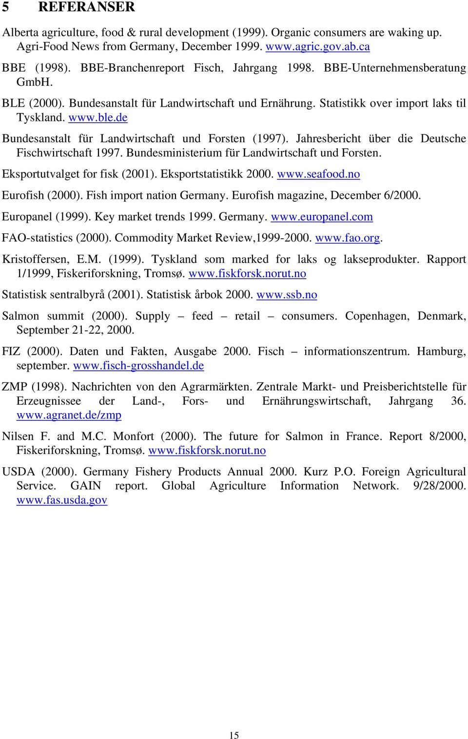 de Bundesanstalt für Landwirtschaft und Forsten (1997). Jahresbericht über die Deutsche Fischwirtschaft 1997. Bundesministerium für Landwirtschaft und Forsten. Eksportutvalget for fisk (2001).