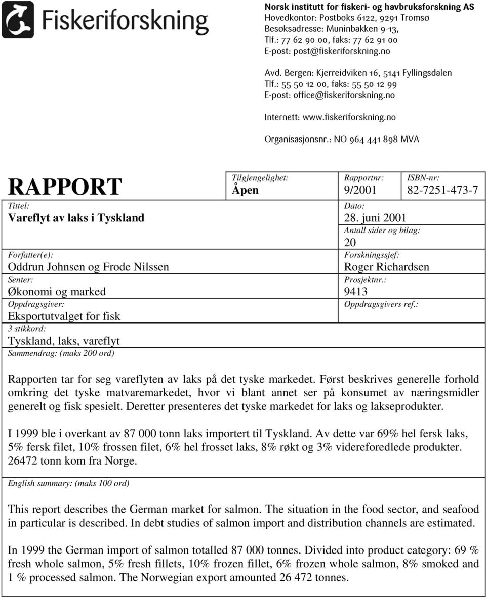 : NO 964 441 898 MVA RAPPORT Tittel: Vareflyt av laks i Tyskland Forfatter(e): Oddrun Johnsen og Frode Nilssen Senter: Økonomi og marked Oppdragsgiver: Eksportutvalget for fisk 3 stikkord: Tyskland,