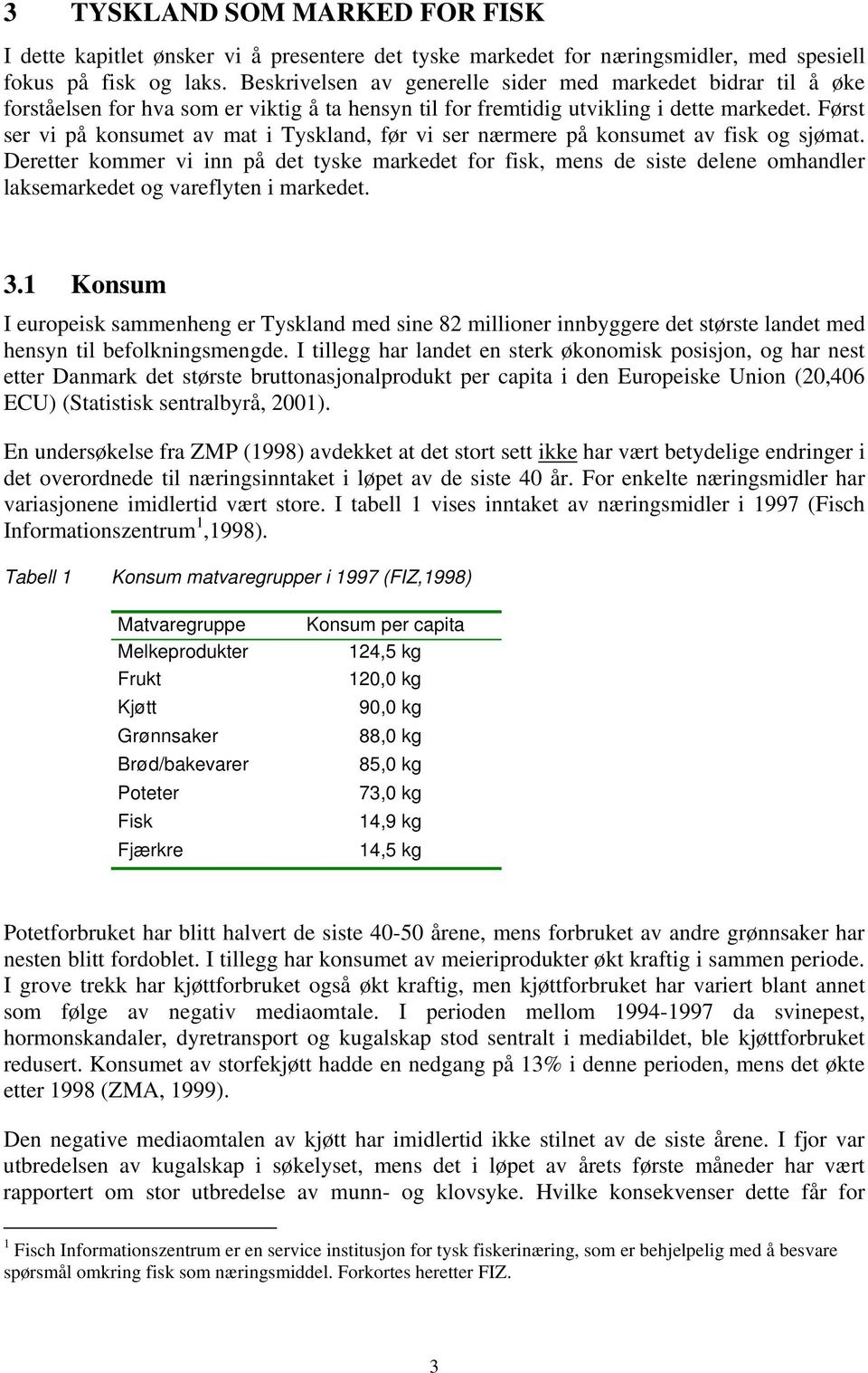 Først ser vi på konsumet av mat i Tyskland, før vi ser nærmere på konsumet av fisk og sjømat.