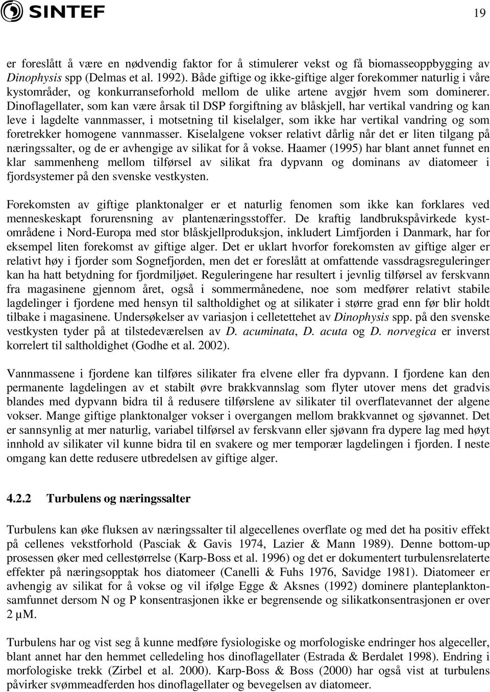 Dinoflagellater, som kan være årsak til DSP forgiftning av blåskjell, har vertikal vandring og kan leve i lagdelte vannmasser, i motsetning til kiselalger, som ikke har vertikal vandring og som