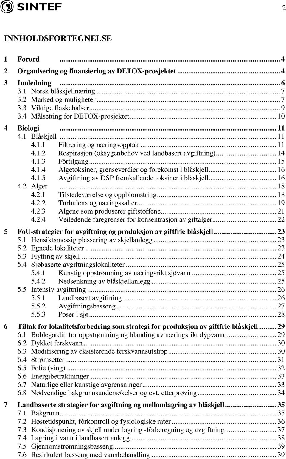 .. 15 4.1.4 Algetoksiner, grenseverdier og forekomst i blåskjell... 16 4.1.5 Avgiftning av DSP fremkallende toksiner i blåskjell... 16 4.2 Alger... 18 4.2.1 Tilstedeværelse og oppblomstring... 18 4.2.2 Turbulens og næringssalter.