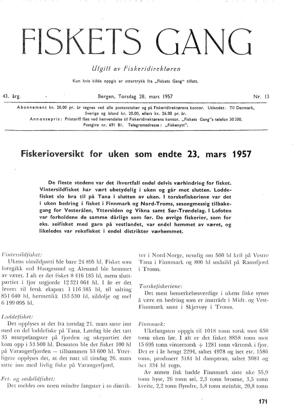 Ann on se pris : Pristariff fåes ved henvendese ti Fiskeridirektørens kontor. "Fiskets Gang"s teefon 30 300. Postgiro nr. 69 8. Teegramadresse: "Fiskenytt", Fiskeri oversikt uken som endte 23.