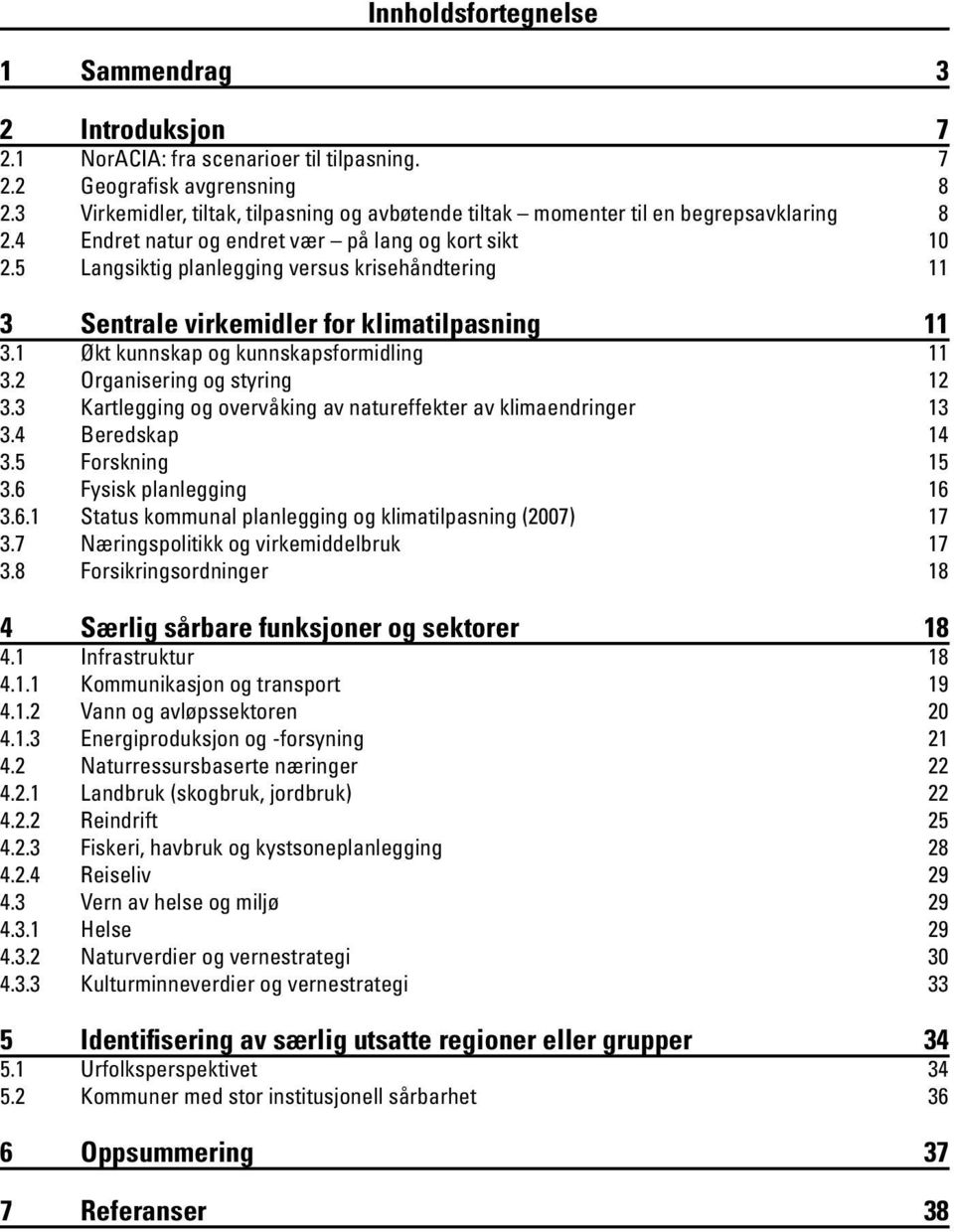 5 Langsiktig planlegging versus krisehåndtering 11 3 Sentrale virkemidler for klimatilpasning 11 3.1 Økt kunnskap og kunnskapsformidling 11 3.2 Organisering og styring 12 3.