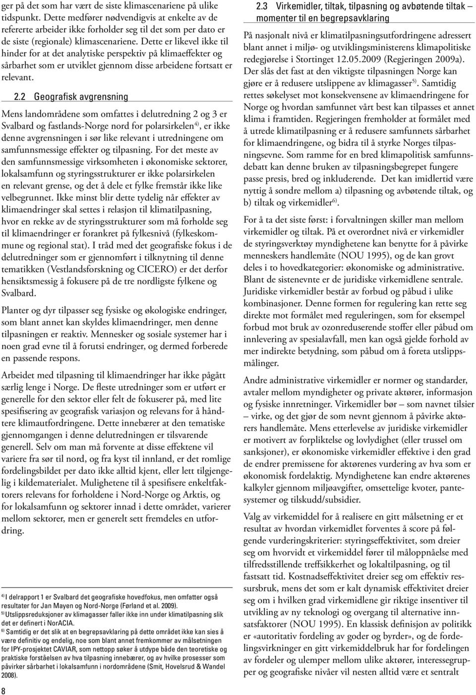 Dette er likevel ikke til hinder for at det analytiske perspektiv på klimaeffekter og sårbarhet som er utviklet gjennom disse arbeidene fortsatt er relevant. 8 2.