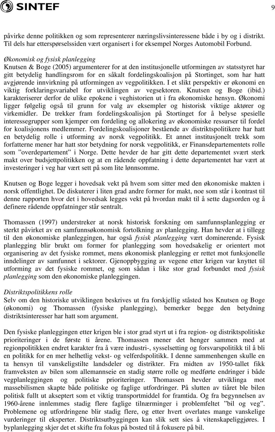 Stortinget, som har hatt avgjørende innvirkning på utformingen av vegpolitikken. I et slikt perspektiv er økonomi en viktig forklaringsvariabel for utviklingen av vegsektoren. Knutsen og Boge (ibid.