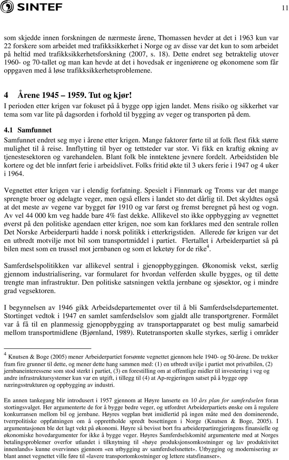 Dette endret seg betraktelig utover 1960- og 70-tallet og man kan hevde at det i hovedsak er ingeniørene og økonomene som får oppgaven med å løse trafikksikkerhetsproblemene. 4 Årene 1945 1959.