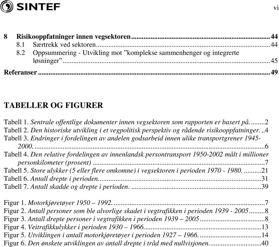 Den historiske utvikling i et vegpolitisk perspektiv og rådende risikooppfatninger...4 Tabell 3. Endringer i fordelingen av andelen godsarbeid innen ulike transportgrener 1945-2000....6 Tabell 4.