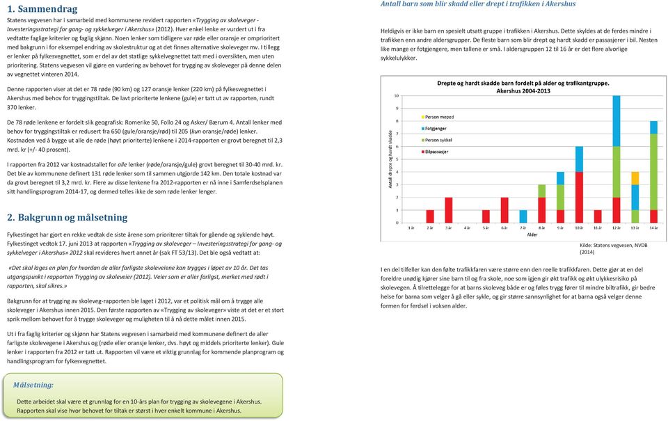 Noen lenker som tidligere var røde eller oransje er omprioritert med bakgrunn i for eksempel endring av skolestruktur og at det finnes alternative skoleveger mv.