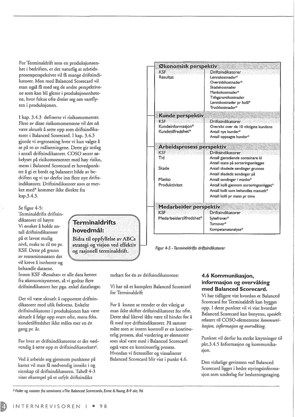 3 definerte vi risikomomenter. Flere av disse risikomomemene vii det na v<ere aktuelt a sette opp som driftsindikatorer i Balanced Scorecard. I kap. 3.4.