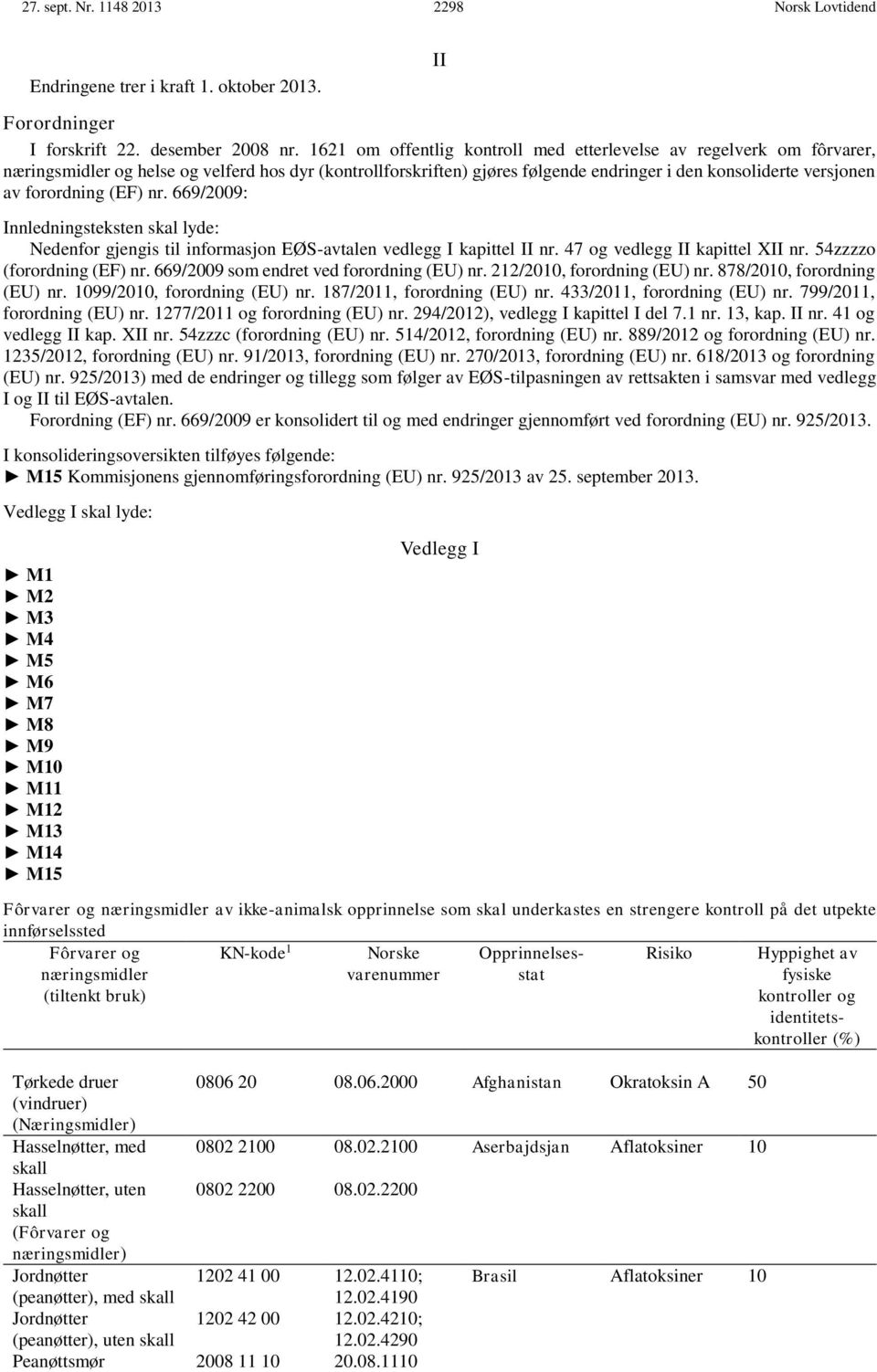 forordning (EF) nr. 669/2009: Innledningsteksten skal lyde: Nedenfor gjengis til informasjon EØS-avtalen vedlegg I kapittel II nr. 47 og vedlegg II kapittel XII nr. 54zzzzo (forordning (EF) nr.