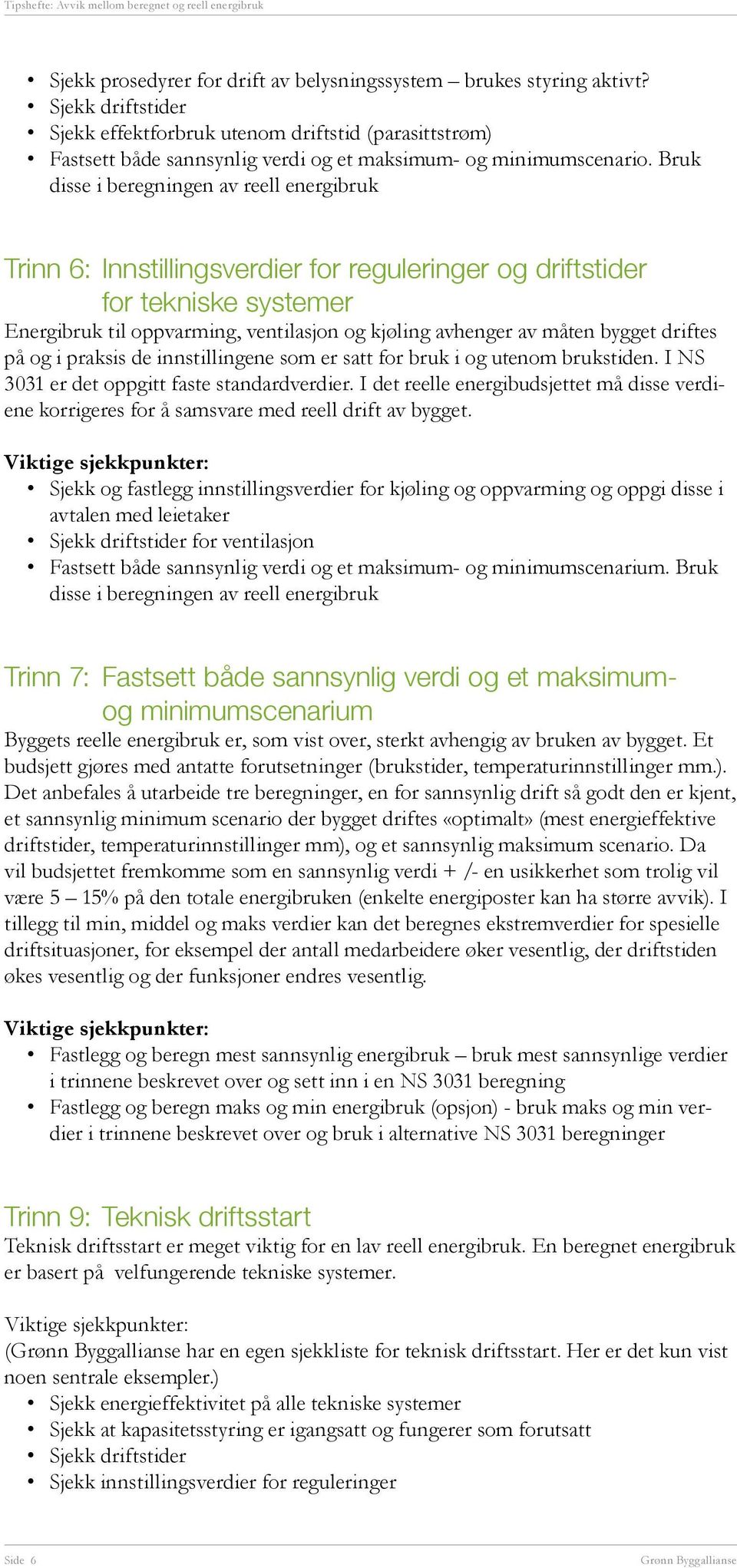 Bruk disse i beregningen av reell energibruk Trinn 6: Innstillingsverdier for reguleringer og driftstider for tekniske systemer Energibruk til oppvarming, ventilasjon og kjøling avhenger av måten