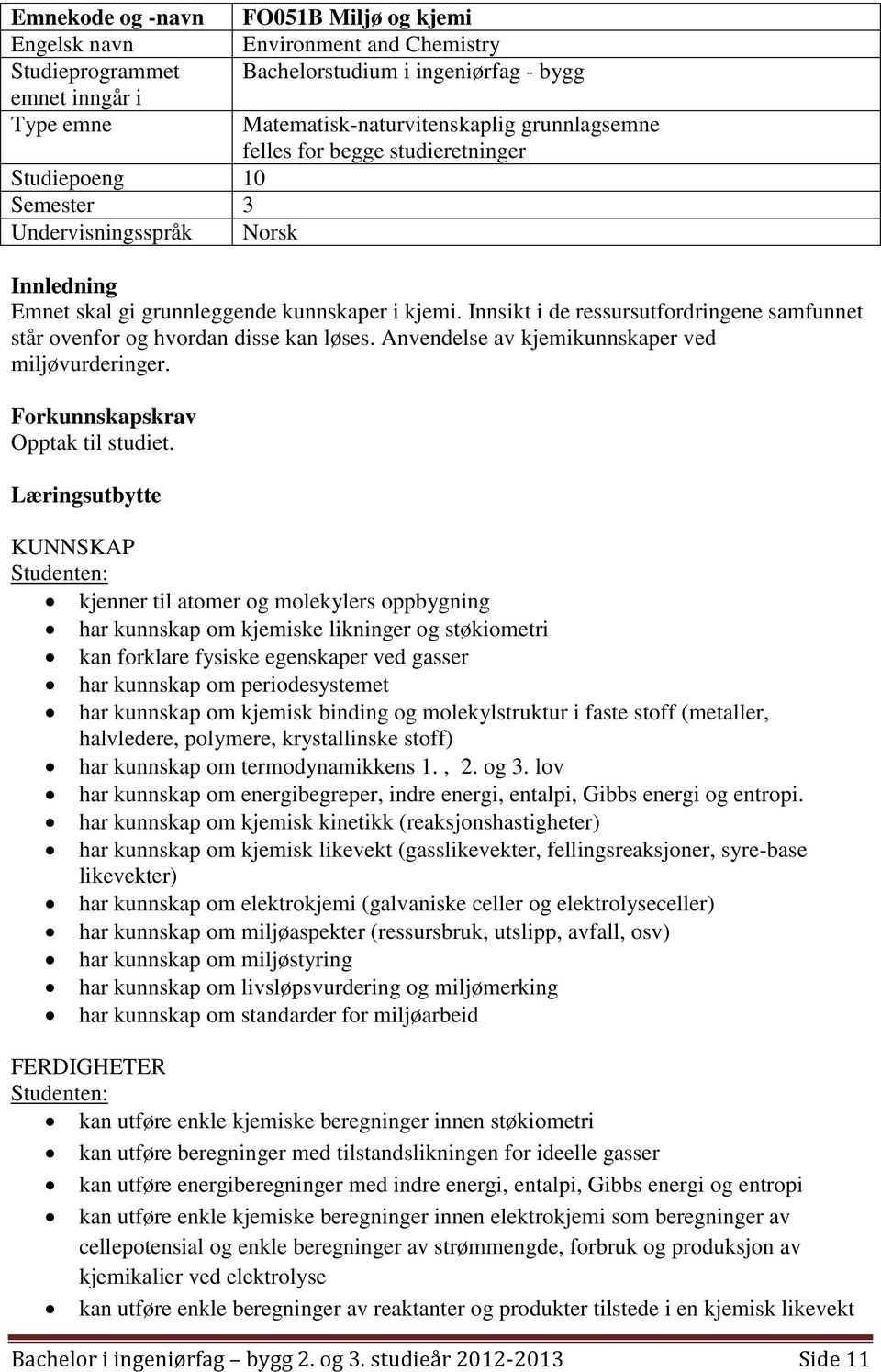 Innsikt i de ressursutfordringene samfunnet står ovenfor og hvordan disse kan løses. Anvendelse av kjemikunnskaper ved miljøvurderinger. Forkunnskapskrav Opptak til studiet.