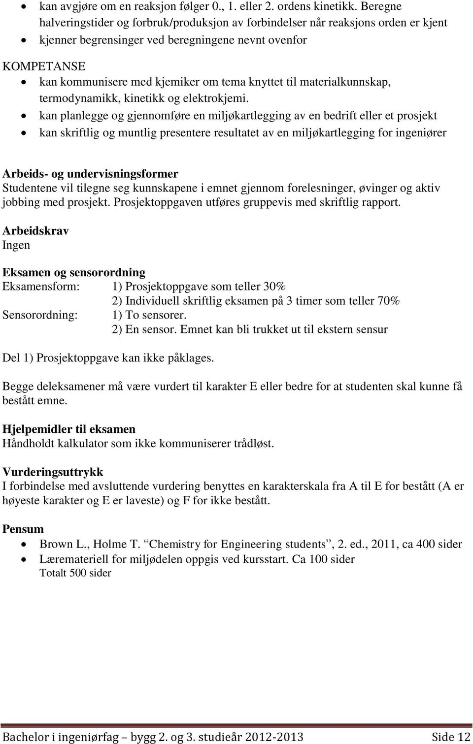 til materialkunnskap, termodynamikk, kinetikk og elektrokjemi.