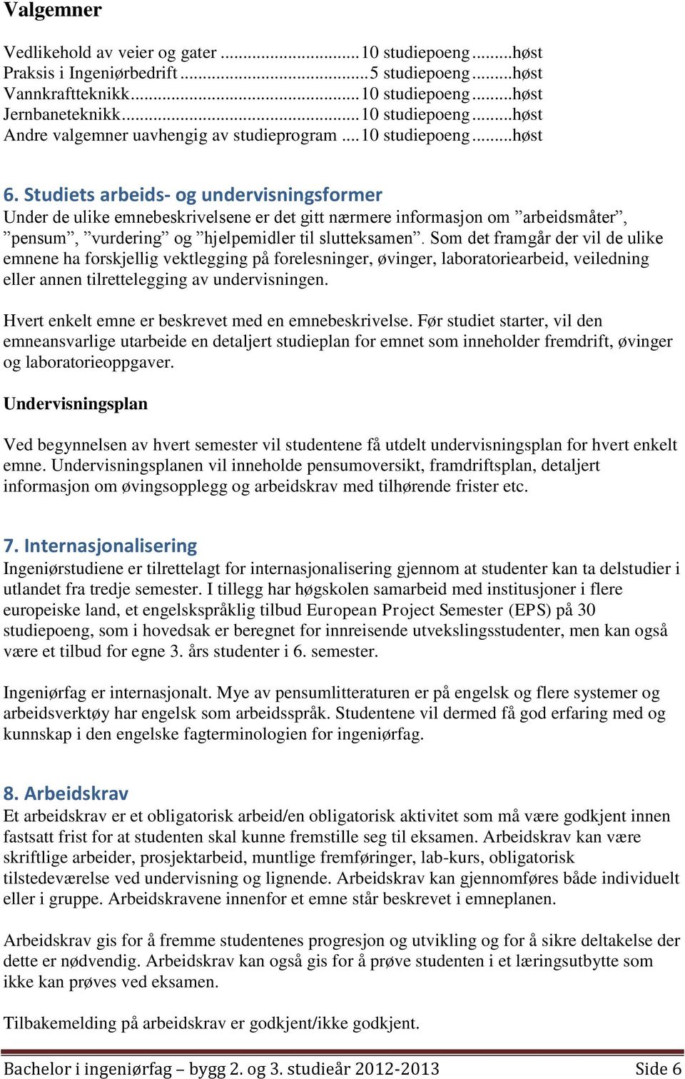 Studiets arbeids- og undervisningsformer Under de ulike emnebeskrivelsene er det gitt nærmere informasjon om arbeidsmåter, pensum, vurdering og hjelpemidler til slutteksamen.