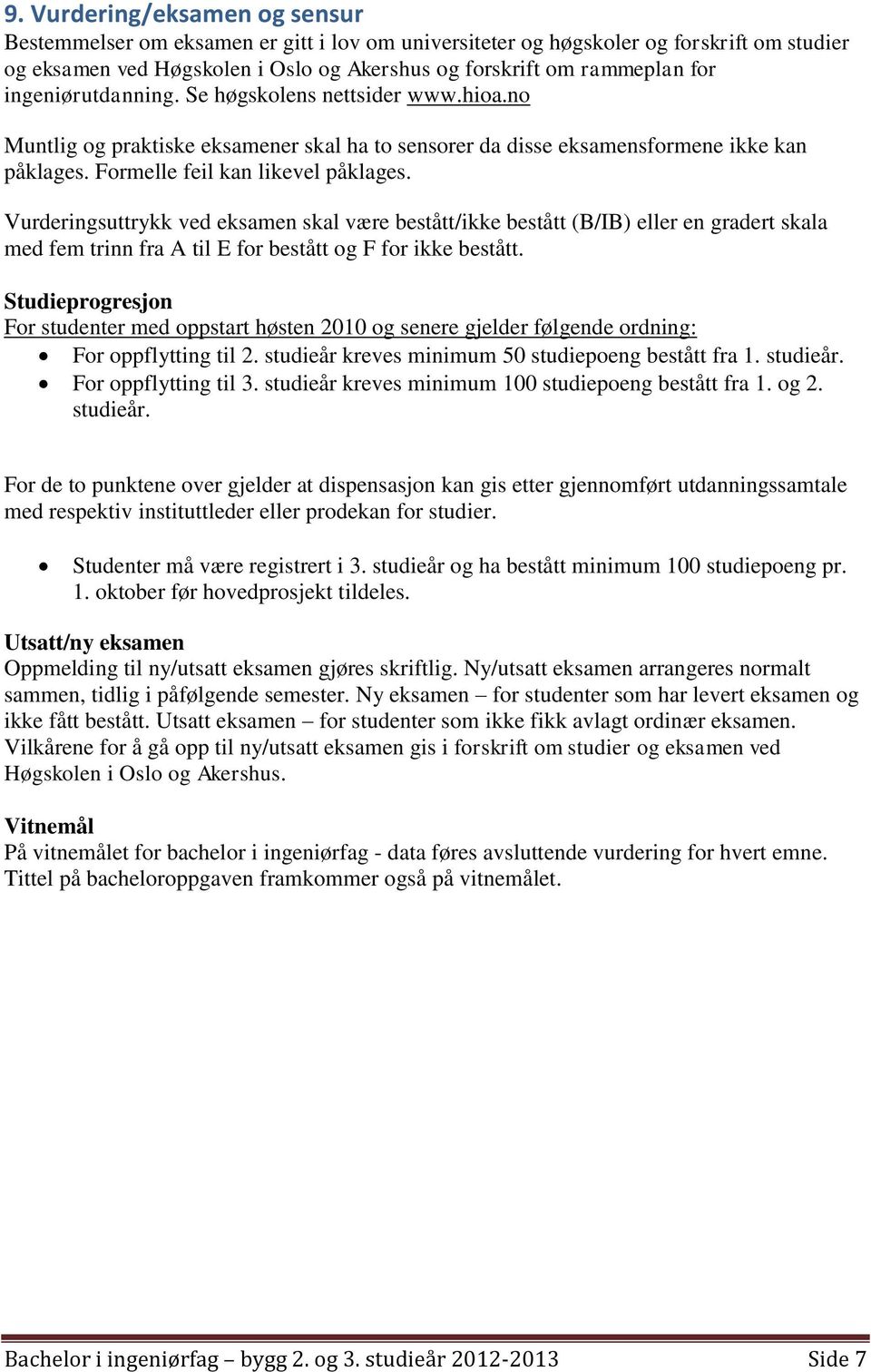 Vurderingsuttrykk ved eksamen skal være bestått/ikke bestått (B/IB) eller en gradert skala med fem trinn fra A til E for bestått og F for ikke bestått.