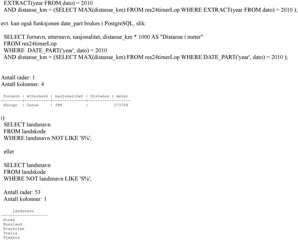 (SELECT MAX(distanse_km) WHERE DATE_PART('year', dato) = 2010 ); Antall rader: 1 Antall kolonner: 4 fornavn etternavn nasjonalitet Distanse i meter