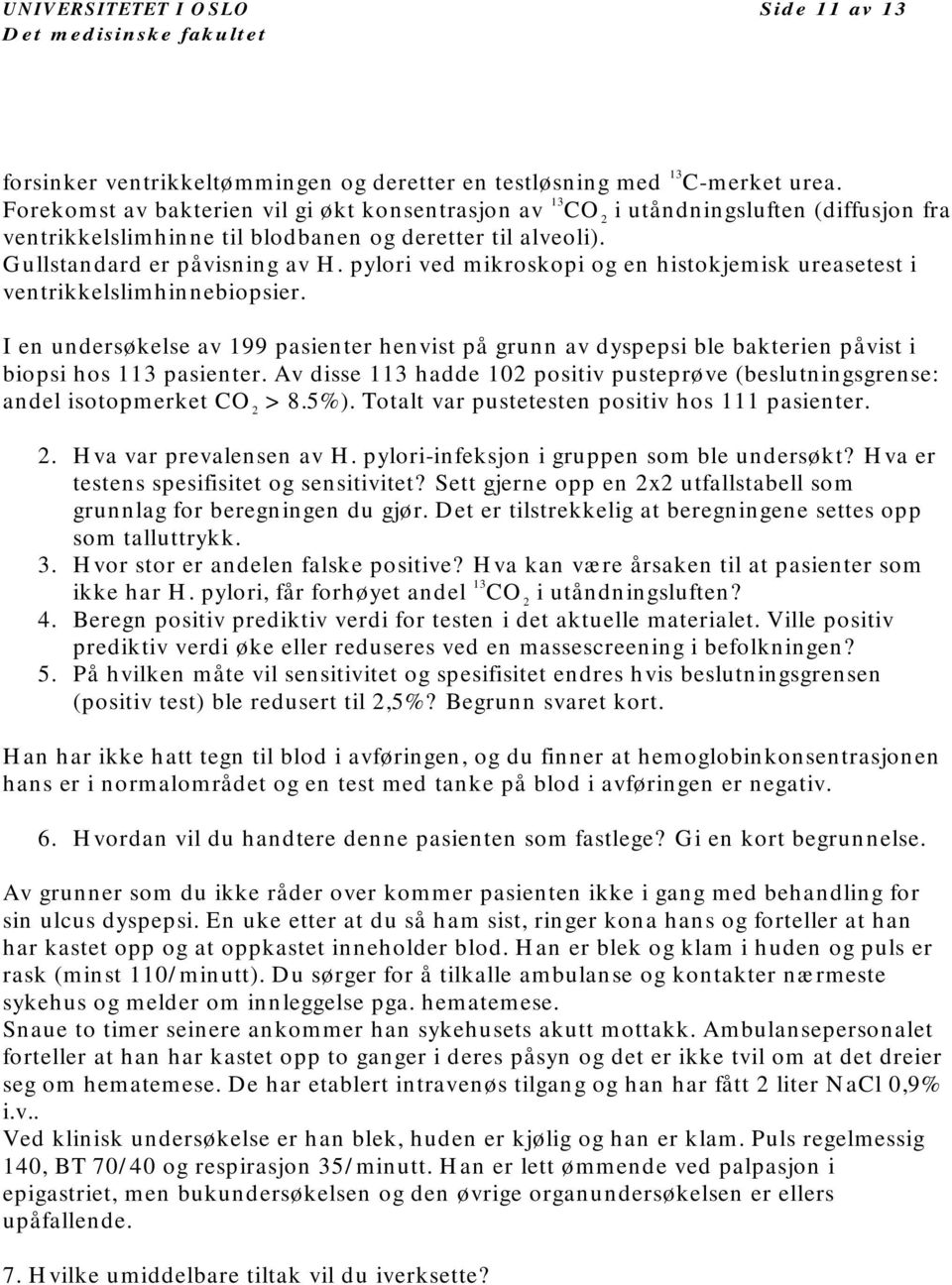 pylori ved mikroskopi og en histokjemisk ureasetest i ventrikkelslimhinnebiopsier. I en undersøkelse av 199 pasienter henvist på grunn av dyspepsi ble bakterien påvist i biopsi hos 113 pasienter.