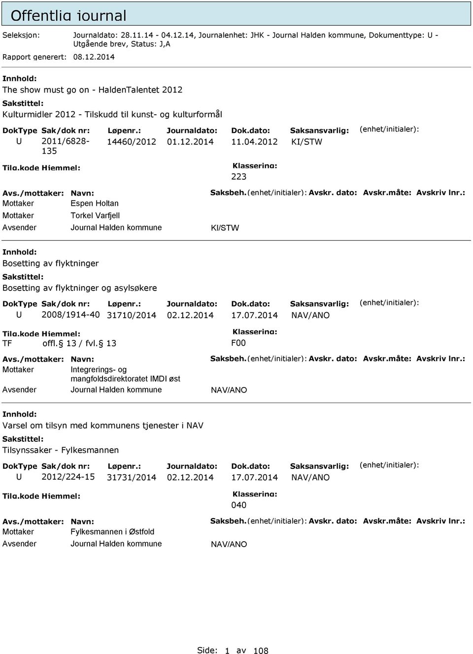 : Espen Holtan Torkel Varfjell KI/STW Bosetting av flyktninger Bosetting av flyktninger og asylsøkere 2008/1914-40 31710/2014 17.07.2014 NAV/ANO TF F00 Avs./mottaker: Navn: Saksbeh. Avskr.