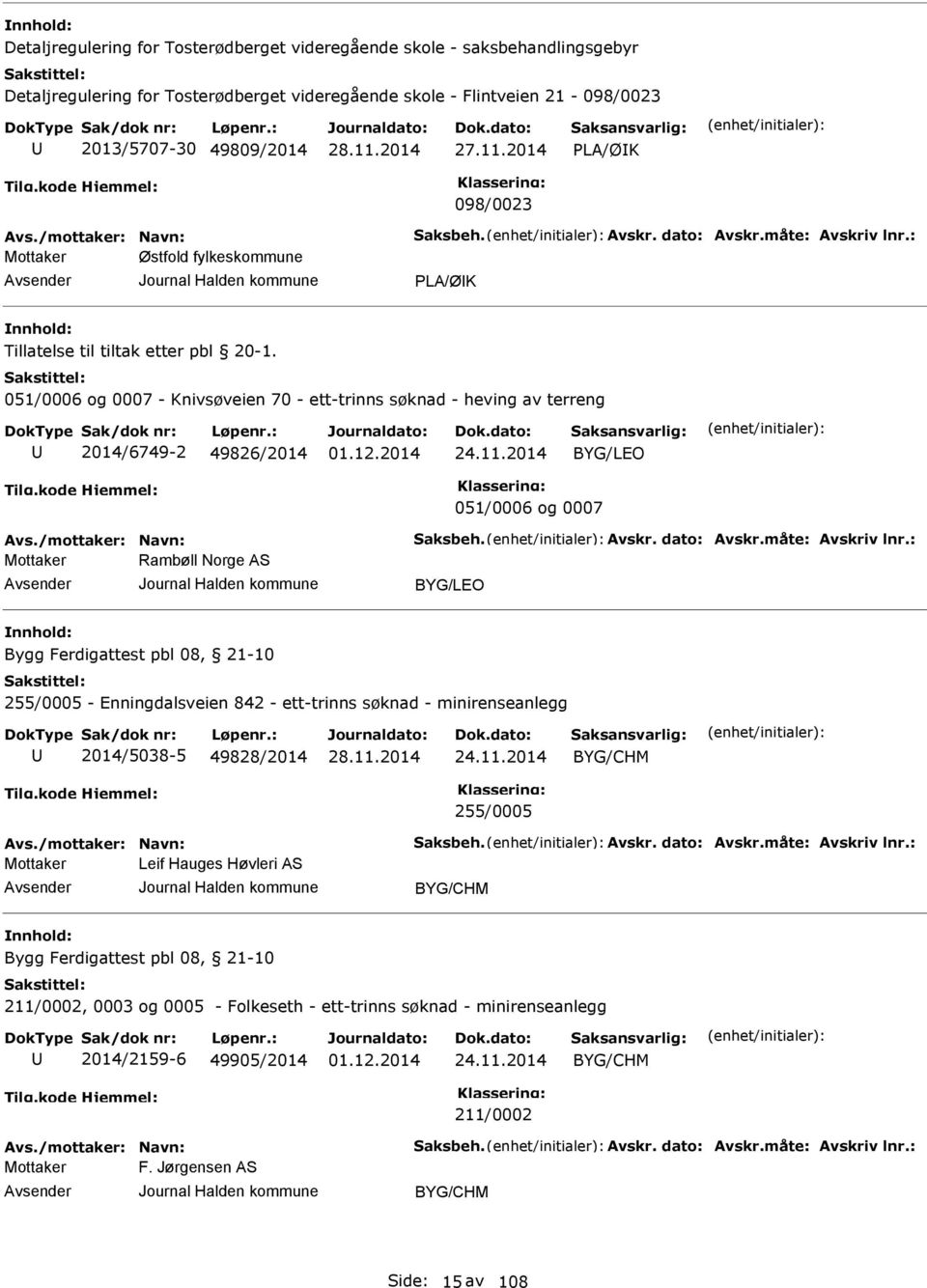 051/0006 og 0007 - Knivsøveien 70 - ett-trinns søknad - heving av terreng 2014/6749-2 49826/2014 24.11.2014 BYG/LEO 051/0006 og 0007 Avs./mottaker: Navn: Saksbeh. Avskr. dato: Avskr.måte: Avskriv lnr.