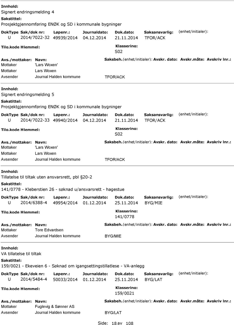 dato: Avskr.måte: Avskriv lnr.: 'Lars Woxen' Lars Woxen TFOR/ACK Tillatelse til tiltak uten ansvarsrett, pbl 20-2 141/0778 - Kleberstien 26 - søknad u/ansvarsrett - hagestue 2014/6388-4 49954/2014 25.