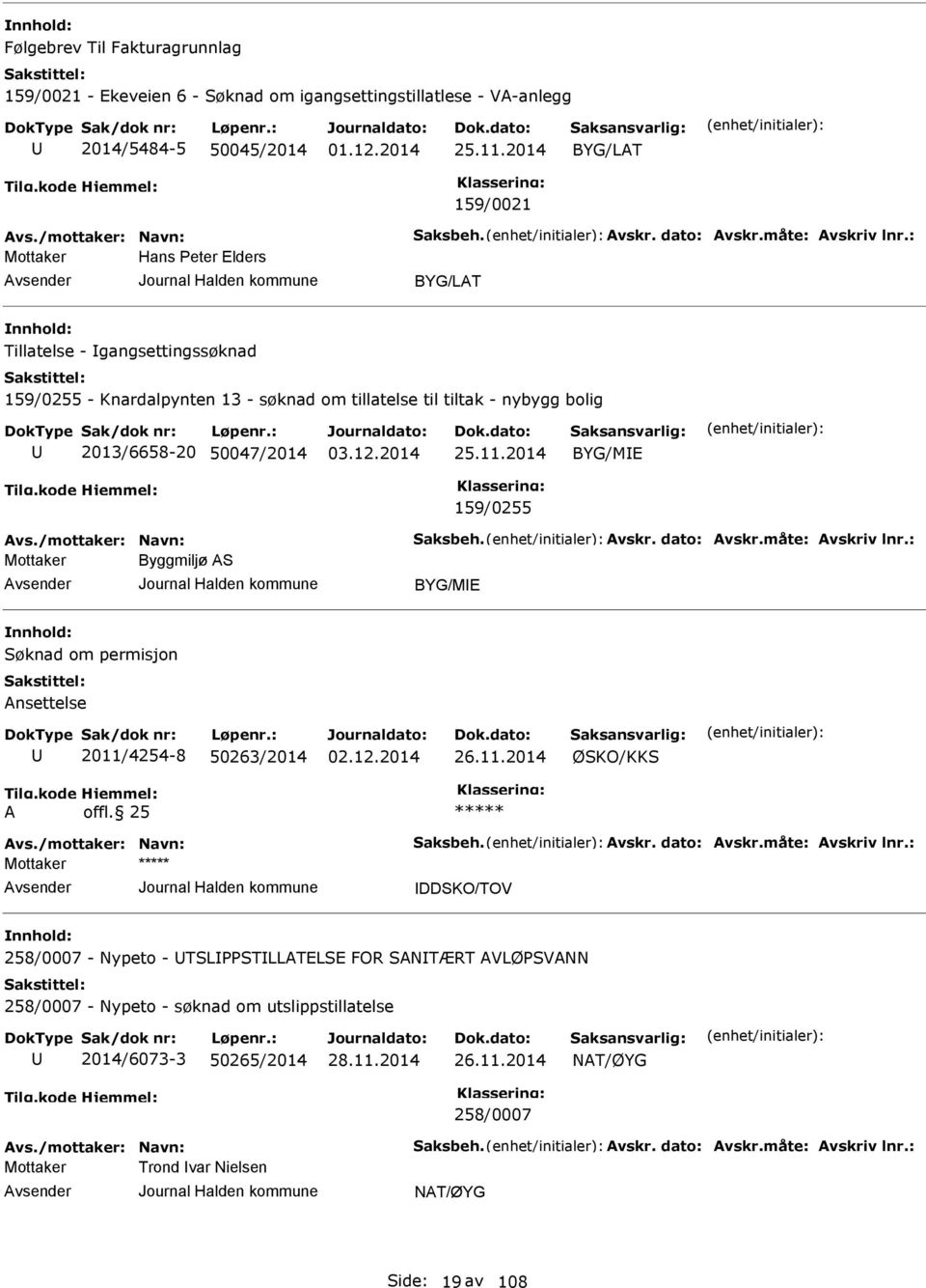 2014 BYG/MIE 159/0255 Avs./mottaker: Navn: Saksbeh. Avskr. dato: Avskr.måte: Avskriv lnr.: Byggmiljø AS BYG/MIE Søknad om permisjon Ansettelse 2011/4254-8 50263/2014 26.11.2014 ØSKO/KKS A offl.