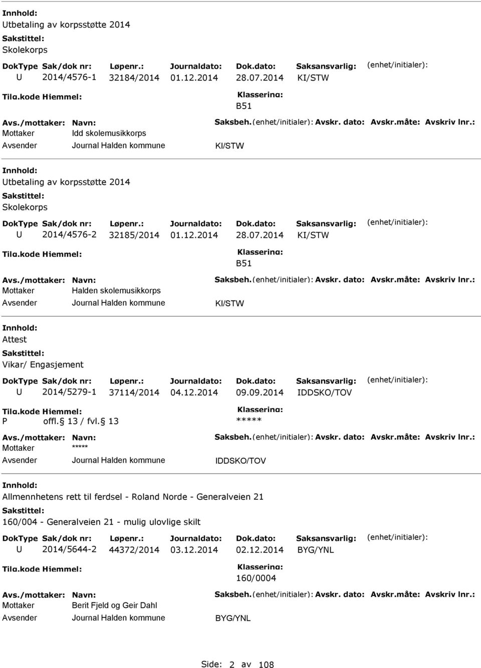 : Halden skolemusikkorps KI/STW Attest Vikar/ Engasjement 2014/5279-1 37114/2014 09.09.2014 IDDSKO/TOV Avs./mottaker: Navn: Saksbeh. Avskr. dato: Avskr.måte: Avskriv lnr.