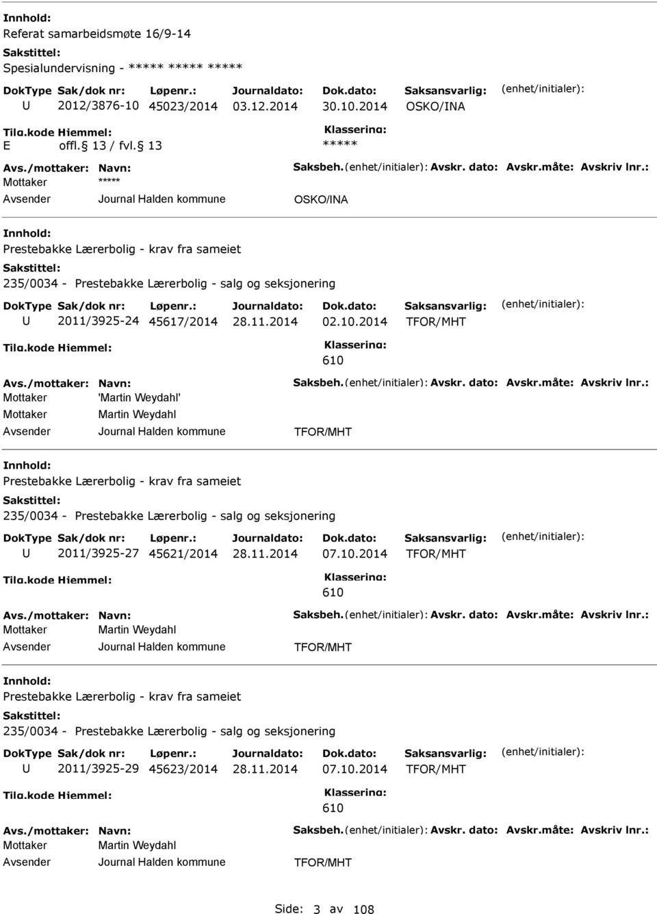 dato: Avskr.måte: Avskriv lnr.: 'Martin Weydahl' Martin Weydahl TFOR/MHT restebakke Lærerbolig - krav fra sameiet 235/0034 - restebakke Lærerbolig - salg og seksjonering 2011/3925-27 45621/2014 07.10.