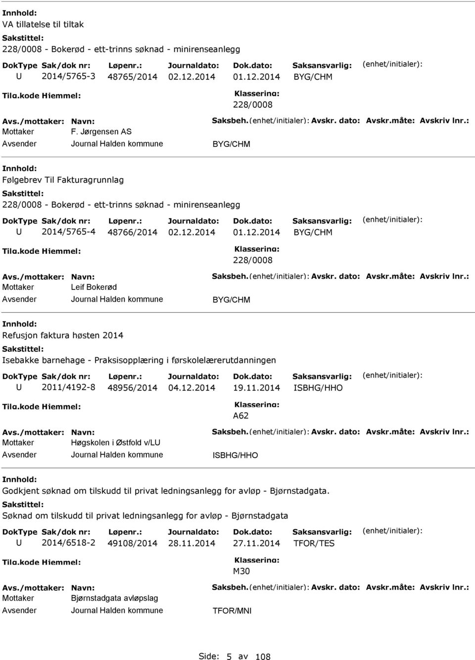 måte: Avskriv lnr.: Leif Bokerød BYG/CHM Refusjon faktura høsten 2014 Isebakke barnehage - raksisopplæring i førskolelærerutdanningen 2011/4192-8 48956/2014 19.11.2014 ISBHG/HHO A62 Avs.