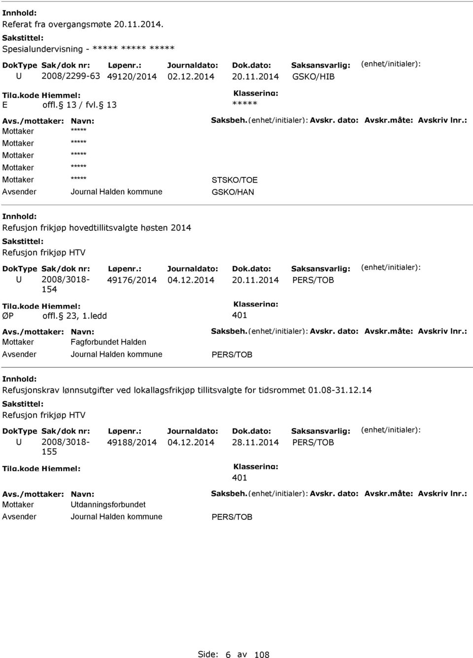 /mottaker: Navn: Saksbeh. Avskr. dato: Avskr.måte: Avskriv lnr.: Fagforbundet Halden ERS/TOB Refusjonskrav lønnsutgifter ved lokallagsfrikjøp tillitsvalgte for tidsrommet 01.08-31.12.