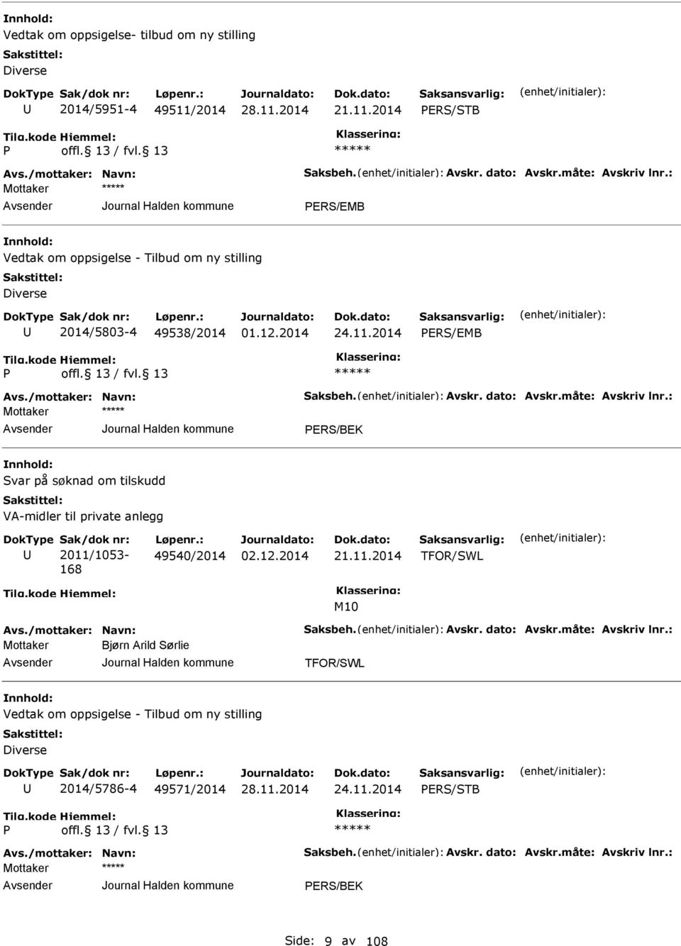 : ERS/BEK Svar på søknad om tilskudd VA-midler til private anlegg Sak/dok nr: 2011/1053-168 Løpenr.: 49540/2014 21.11.2014 TFOR/SWL M10 Avs./mottaker: Navn: Saksbeh. Avskr.