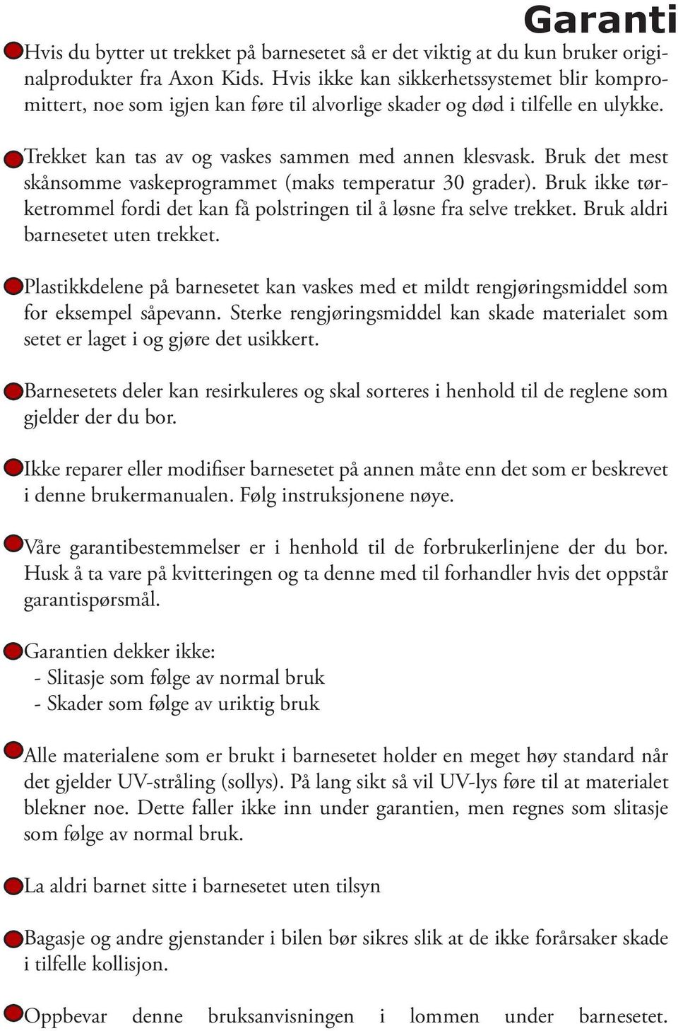 Bruk det mest skånsomme vaskeprogrammet (maks temperatur 30 grader). Bruk ikke tørketrommel fordi det kan få polstringen til å løsne fra selve trekket. Bruk aldri barnesetet uten trekket.