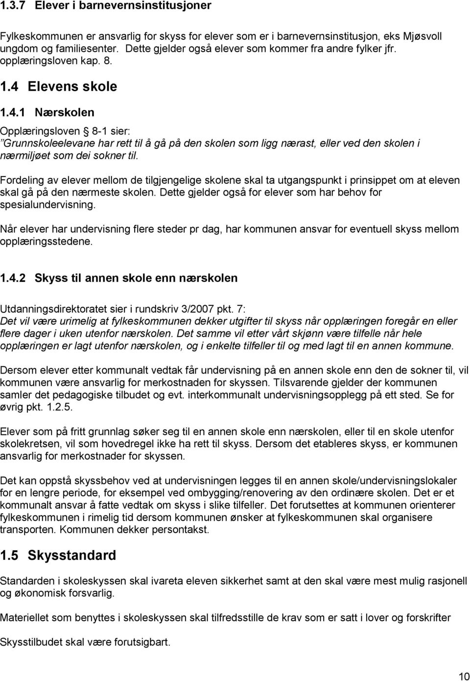 Elevens skole 1.4.1 Nærskolen Opplæringsloven 8-1 sier: Grunnskoleelevane har rett til å gå på den skolen som ligg nærast, eller ved den skolen i nærmiljøet som dei sokner til.