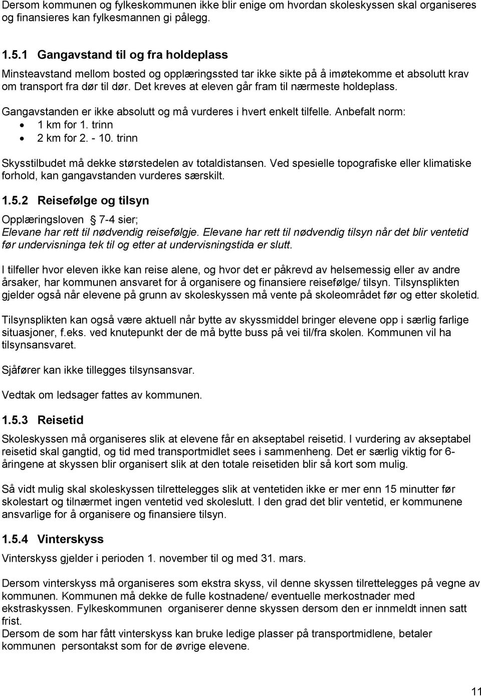 Det kreves at eleven går fram til nærmeste holdeplass. Gangavstanden er ikke absolutt og må vurderes i hvert enkelt tilfelle. Anbefalt norm: 1 km for 1. trinn 2 km for 2. - 10.