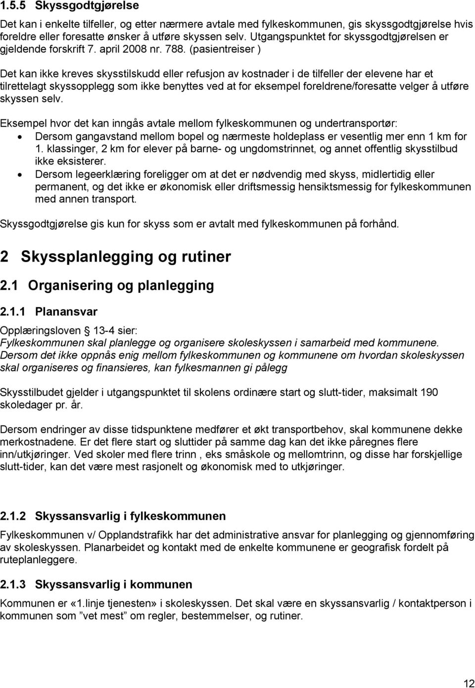 (pasientreiser ) Det kan ikke kreves skysstilskudd eller refusjon av kostnader i de tilfeller der elevene har et tilrettelagt skyssopplegg som ikke benyttes ved at for eksempel foreldrene/foresatte