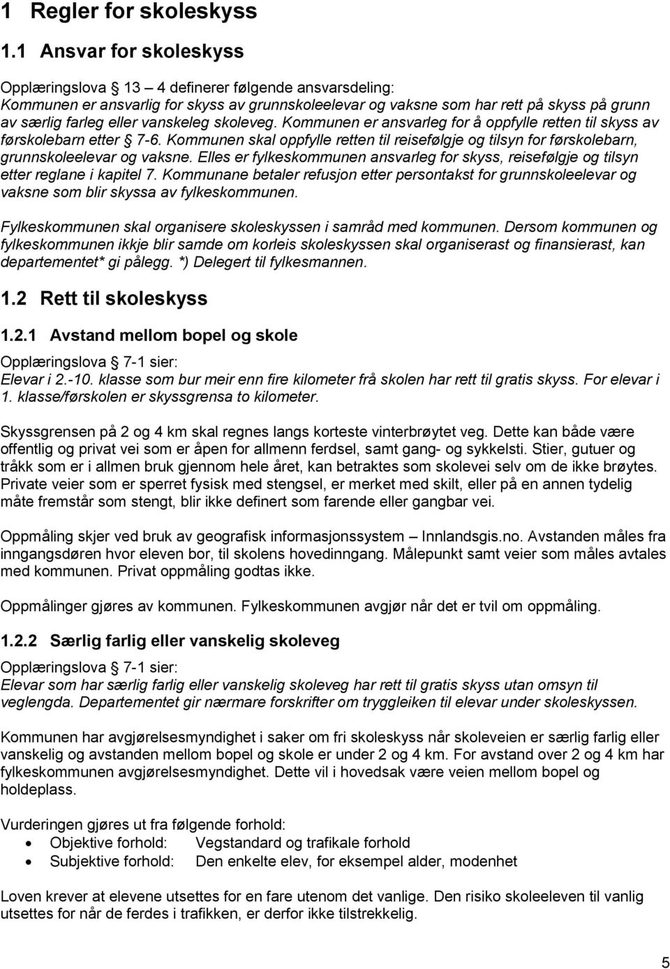 vanskeleg skoleveg. Kommunen er ansvarleg for å oppfylle retten til skyss av førskolebarn etter 7-6.