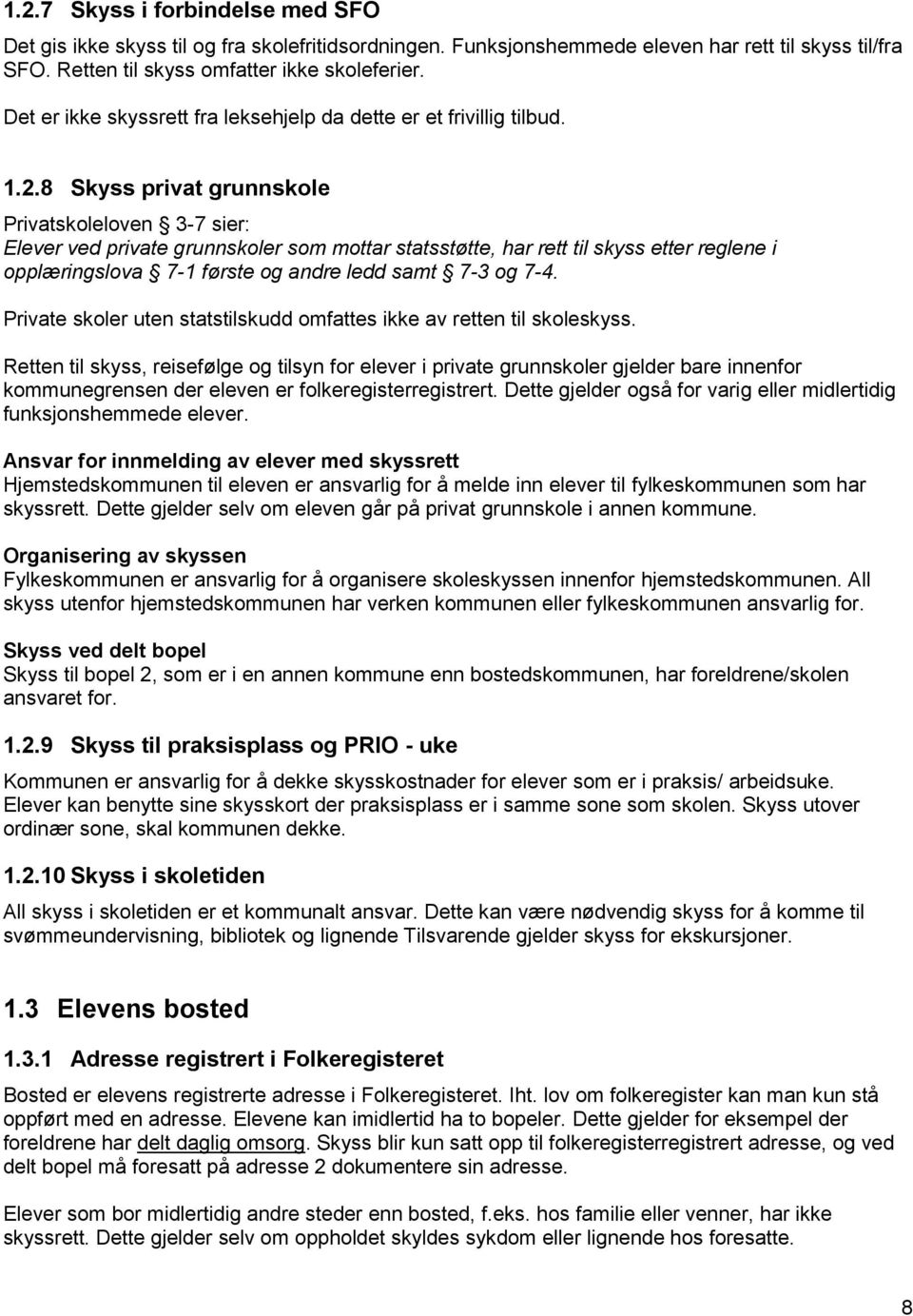 8 Skyss privat grunnskole Privatskoleloven 3-7 sier: Elever ved private grunnskoler som mottar statsstøtte, har rett til skyss etter reglene i opplæringslova 7-1 første og andre ledd samt 7-3 og 7-4.