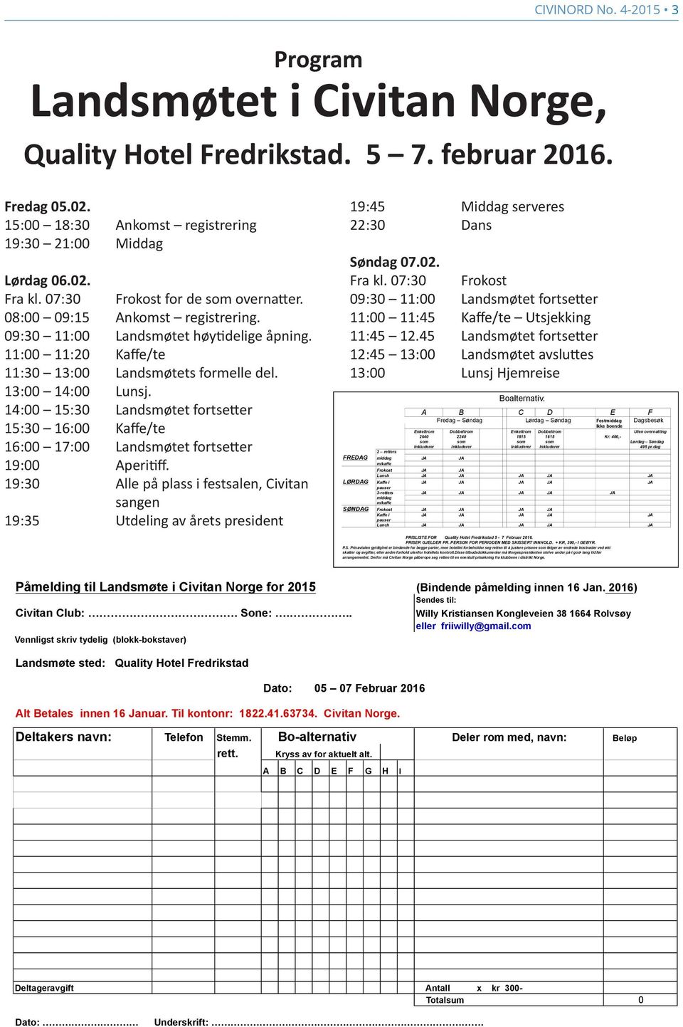 14:00 15:30 Landsmøtet fortsetter 15:30 16:00 Kaffe/te 16:00 17:00 Landsmøtet fortsetter 19:00 Aperitiff.