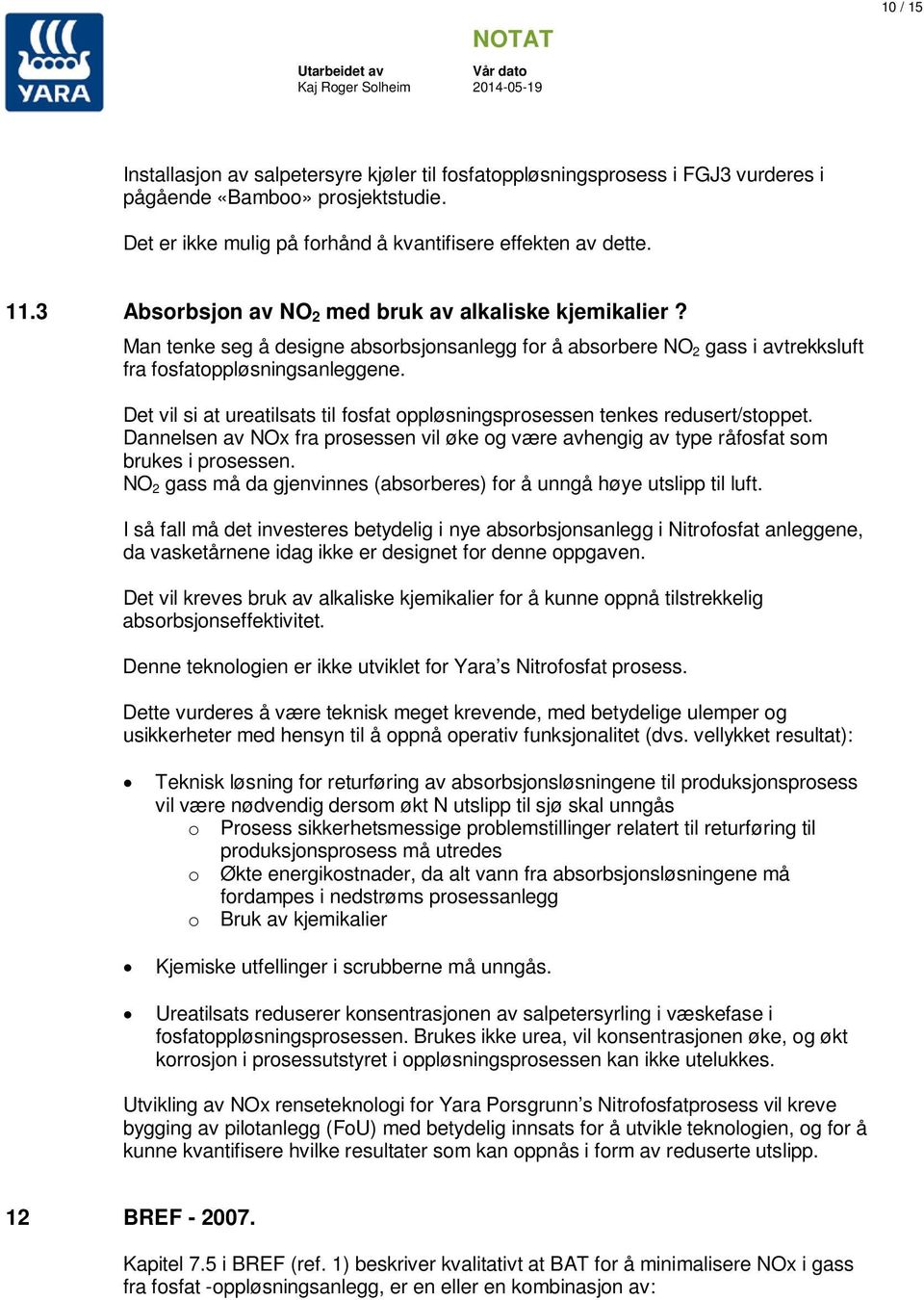 Det vil si at ureatilsats til fsfat ppløsningsprsessen tenkes redusert/stppet. Dannelsen av NOx fra prsessen vil øke g være avhengig av type råfsfat sm brukes i prsessen.