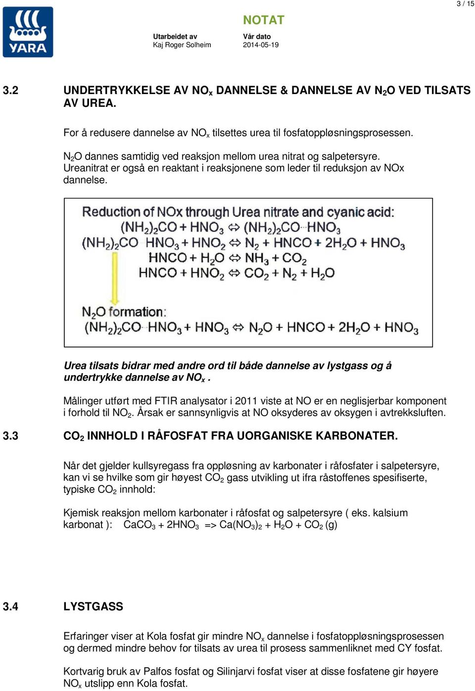 Urea tilsats bidrar med andre rd til både dannelse av lystgass g å undertrykke dannelse av NO x. Målinger utført med FTIR analysatr i 2011 viste at NO er en neglisjerbar kmpnent i frhld til NO 2.