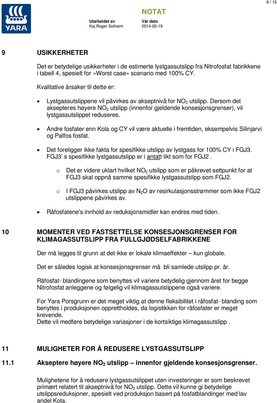 Dersm det aksepteres høyere NO 2 utslipp (innenfr gjeldende knsesjnsgrenser), vil lystgassutslippet reduseres.